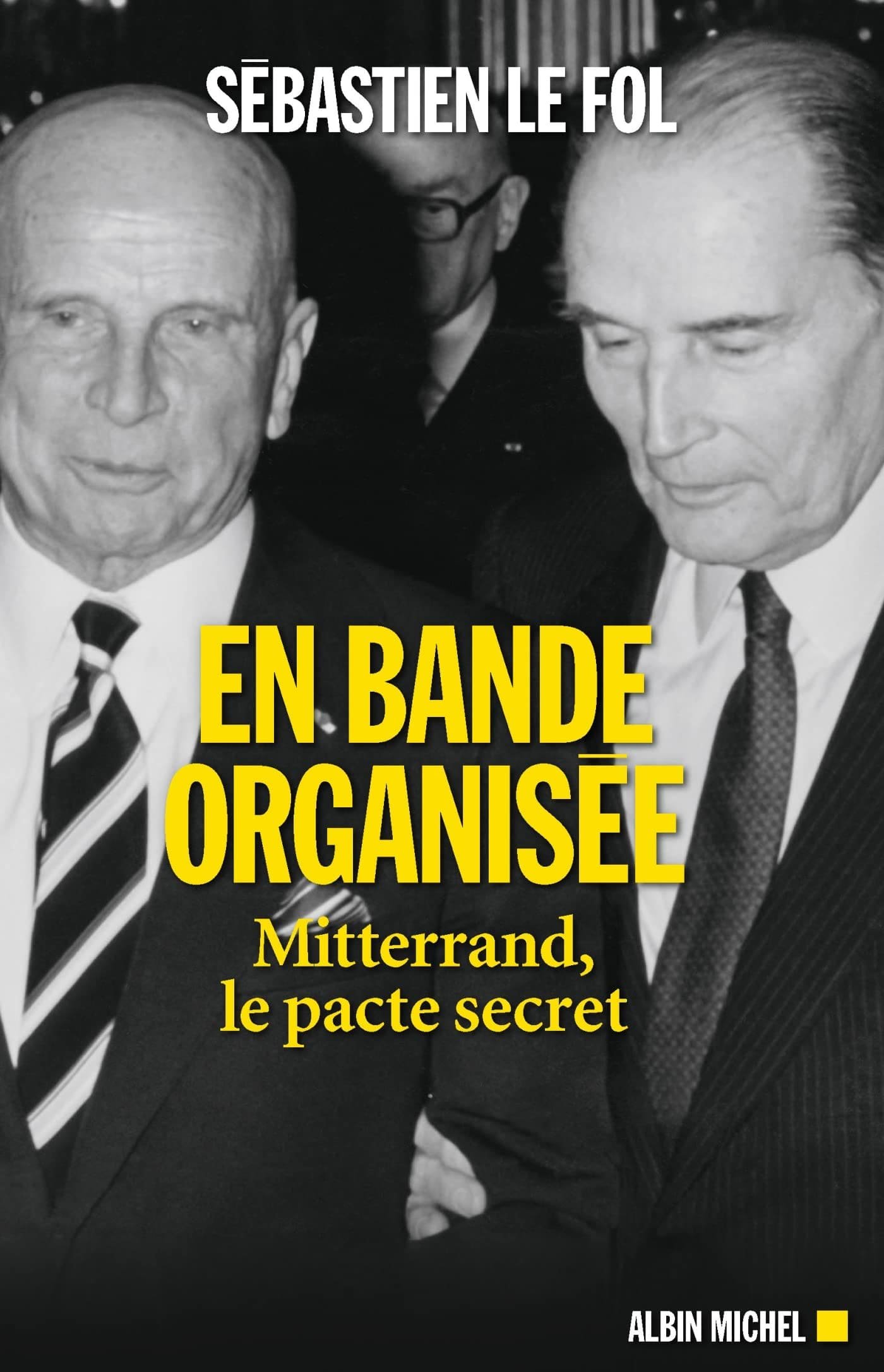 En bande organisée Mitterrand, le pacte secret Sébastien Le Fol