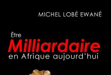 Être milliardaire en Afrique aujourd'hui , LOBE EWANE Michel,(1)