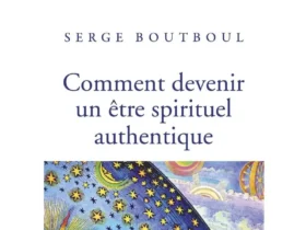 Comment devenir un être spirituel authentique Serge BOUTBOUL