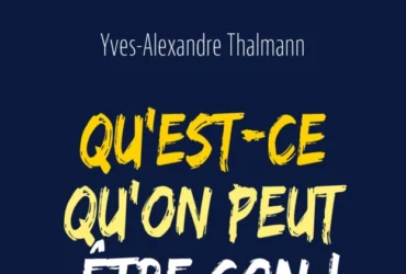 Qu'est-ce qu'on peut être con ! Comment ne plus prendre de décisions stupides ? Yves-Alexandre Thalmann
