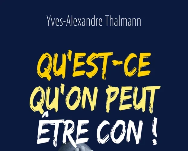 Qu'est-ce qu'on peut être con ! Comment ne plus prendre de décisions stupides ? Yves-Alexandre Thalmann