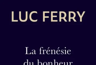 La frénésie du bonheur Luc Ferry