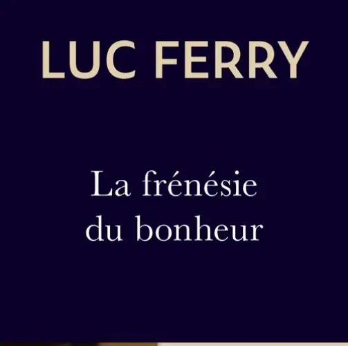 La frénésie du bonheur Luc Ferry