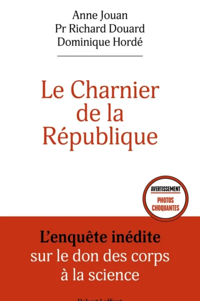 Le Charnier de la République - L'enquête inédite sur le don des corps à la science Anne Jouan, Richard Drouard, Dominique Hordé