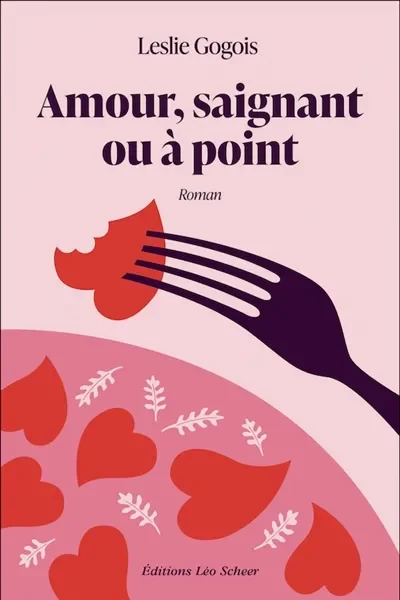 Amour, saignant ou à point Par Leslie Gogois