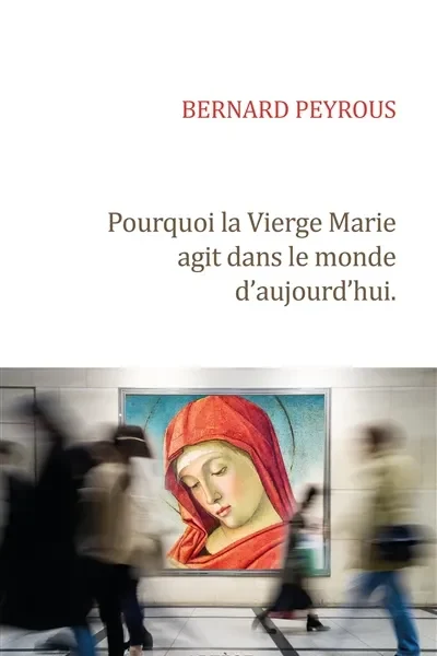 Pourquoi la Vierge Marie agit dans le monde d'aujourd'hui ?