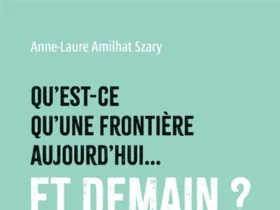 Qu'est-ce qu'une frontière aujourd'hui... et demain ?