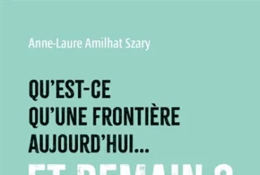 Qu'est-ce qu'une frontière aujourd'hui... et demain ?